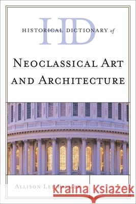 Historical Dictionary of Neoclassical Art and Architecture Allison Lee Palmer 9780810861954 Scarecrow Press
