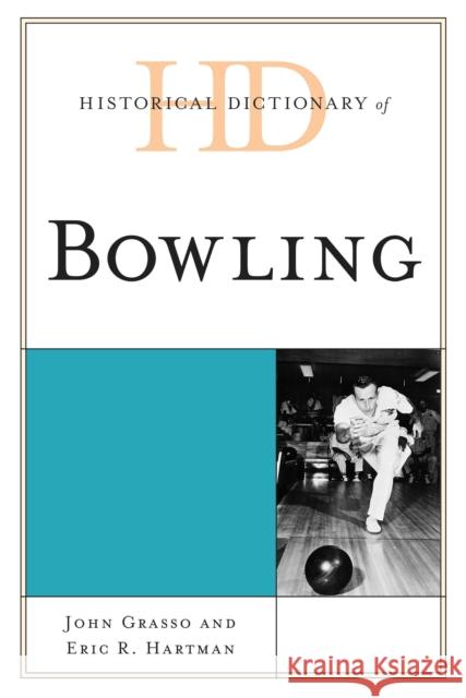 Historical Dictionary of Bowling John Grasso Eric R. Hartman 9780810880214 Rowman & Littlefield Publishers