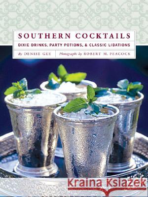 Southern Cocktails: Dixie Drinks, Party Potions, and Classic Libations Denise Gee Robert M. Peacock 9780811852432 Chronicle Books