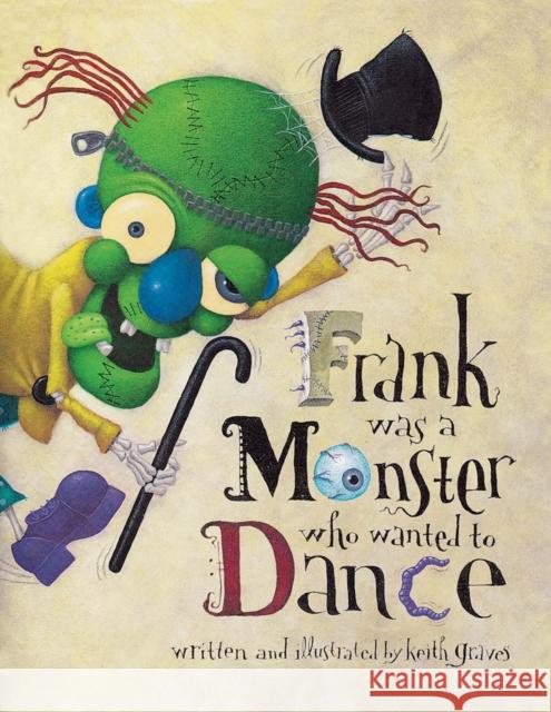 Frank Was a Monster Who Wanted to Dance Keith Graves 9780811854528 Chronicle Books