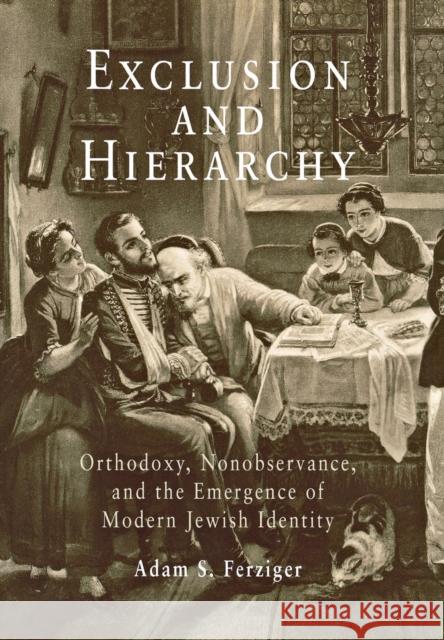 Exclusion and Hierarchy: Orthodoxy, Nonobservance, and the Emergence of Modern Jewish Identity Ferziger, Adam S. 9780812238655 University of Pennsylvania Press