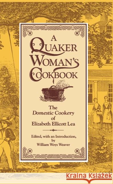 A Quaker Woman's Cookbook: The Domestic Cookery of Elizabeth Ellicott Lea Lea, Elizabeth Ellicott 9780812278484 University of Pennsylvania Press