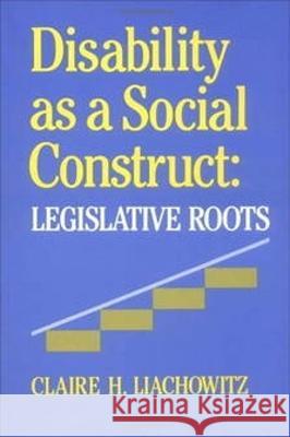 Disability as a Social Construct: Legislative Roots Liachowitz, Claire H. 9780812281347 University of Pennsylvania Press