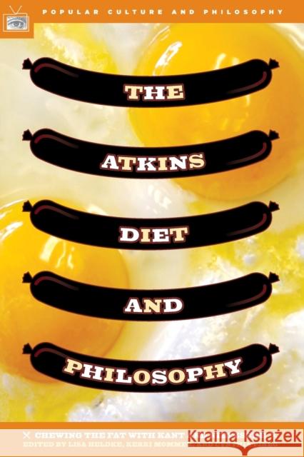 The Atkins Diet and Philosophy: Chewing the Fat with Kant and Nietzsche Heldke, Lisa 9780812695847 Open Court Publishing Company