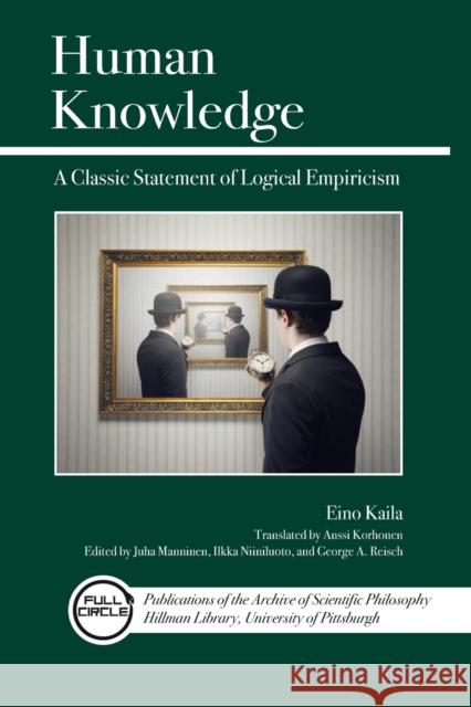 Human Knowledge: A Classic Statement of Logical Empiricism Eino Kaila George A. Reisch Juha Manninen 9780812698480 Open Court Publishing Company