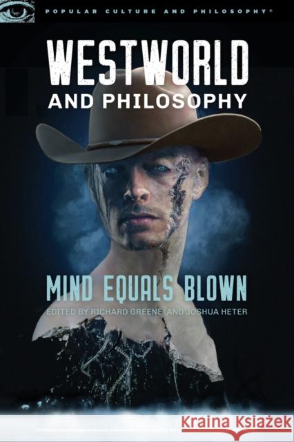 Westworld and Philosophy: Mind Equals Blown Richard Greene Joshua Heter 9780812699913 Open Court
