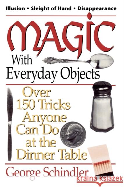 Magic with Everyday Objects: Over 150 Tricks Anyone Can Do at the Dinner Table Schindler, George 9780812885651 Scarborough House Publishers