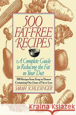 500 Fat Free Recipes: A Complete Guide to Reducing the Fat in Your Diet: A Cookbook Schlesinger, Sarah 9780812992465 Villard Books