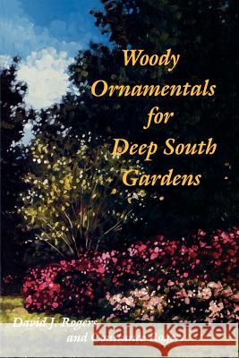 Woody Ornamentals for Deep South Gardens David J. Rogers Constance Rogers Mitzie Briscoe Edwards 9780813010212 University Press of Florida