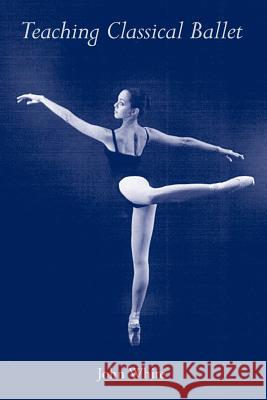 Teaching Classical Ballet John White 9780813013954 University Press of Florida
