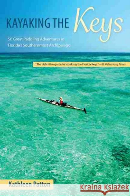 Kayaking the Keys: 50 Great Paddling Adventures in Florida's Southernmost Archipelago Kathleen Patton 9780813025797 University Press of Florida