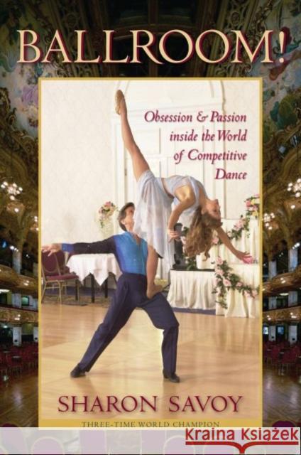 Ballroom!: Obsession and Passion Inside the World of Competitive Dance Savoy, Sharon 9780813060019 Not Avail