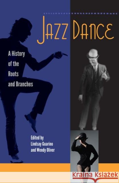 Jazz Dance: A History of the Roots and Branches Lindsay Guarino Wendy Oliver 9780813061290 University Press of Florida
