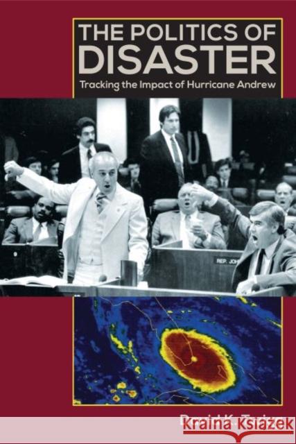 The Politics of Disaster: Tracking the Impact of Hurricane Andrew David K. Twigg 9780813064550 University Press of Florida