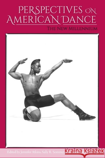 Perspectives on American Dance: The New Millennium Jennifer Jennife Sally R. Sommer Tricia Henry Young 9780813068299 University Press of Florida