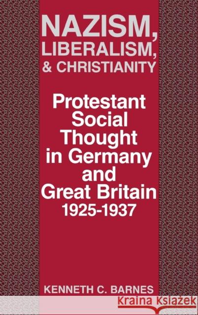 Nazism, Liberalism, and Christianity: Protestant Social Thought in Germany and Great Britain, 1925-1937 Barnes, Kenneth C. 9780813117294 University Press of Kentucky