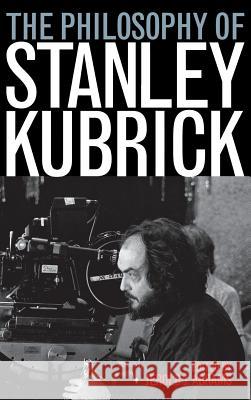 The Philosophy of Stanley Kubrick Jerold J. Abrams 9780813124452 University Press of Kentucky