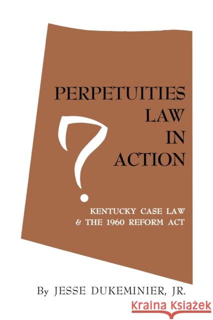 Perpetuities Law in Action: Kentucky Case Law and the 1960 Reform Act Jesse Dukeminier 9780813151991 University Press of Kentucky