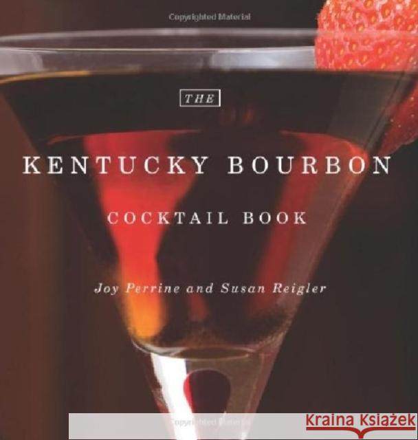 The Kentucky Bourbon Cocktail Book Joy Perrine Susan Reigler Pam Spaulding 9780813192468 University Press of Kentucky