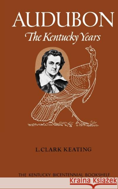 Audubon: The Kentucky Years Keating, L. Clark 9780813192703 University Press of Kentucky