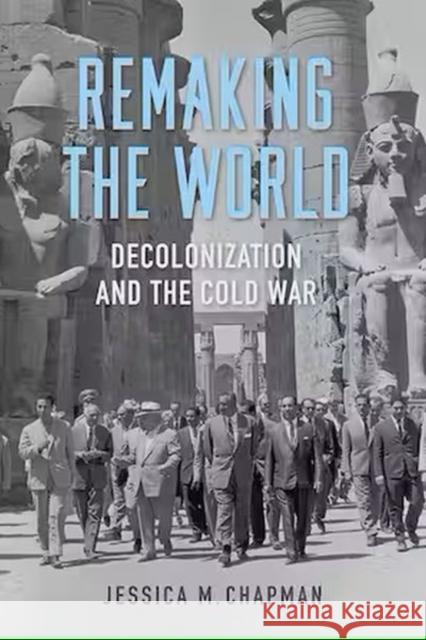 Remaking the World: Decolonization and the Cold War Jessica M. Chapman 9780813197487 University Press of Kentucky