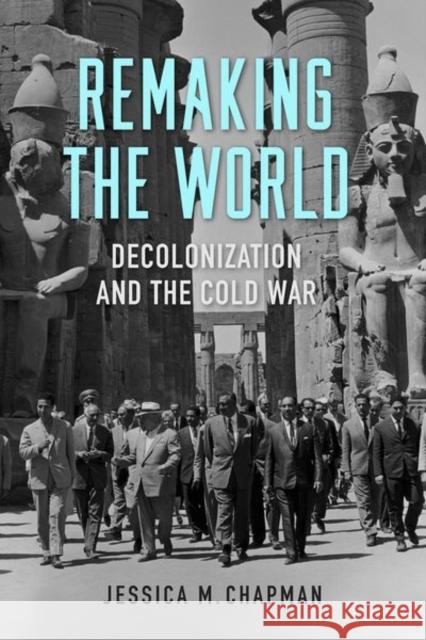 Remaking the World: Decolonization and the Cold War Jessica M. Chapman 9780813197623 University Press of Kentucky