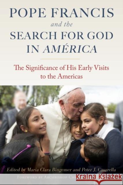 Pope Francis and the Search for God in America: The Significance of His Early Visits to the Americas Maria Clara Bingemer Peter J. Casarella Archbishop Christophe Pierre 9780813233789