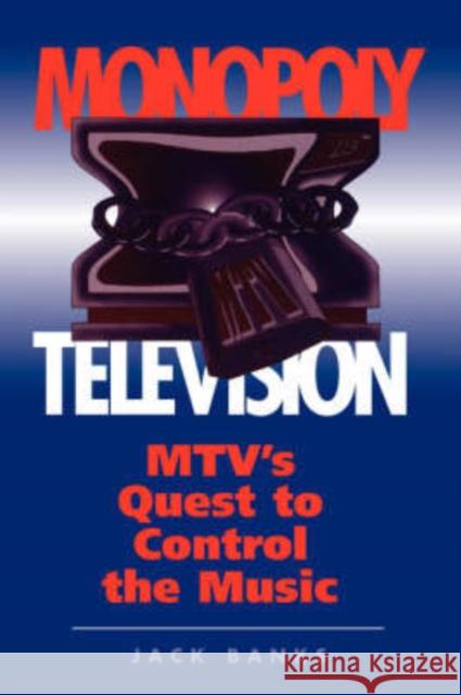 Monopoly Television : Mtv's Quest To Control The Music Jack Banks 9780813318219 Westview Press