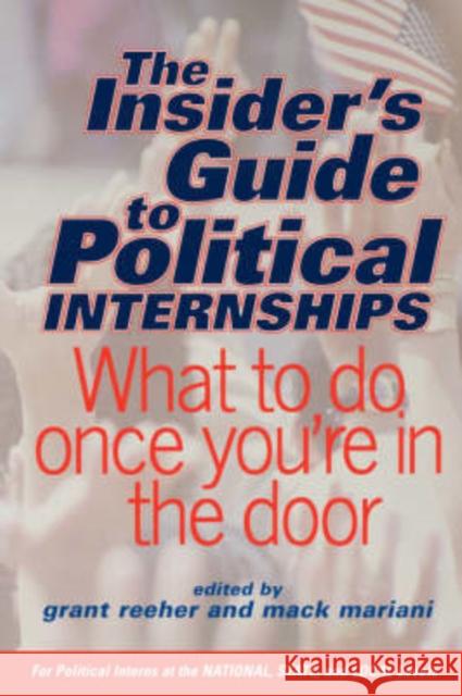The Insider's Guide to Political Internships: What to Do Once You're in the Door Reeher, Grant 9780813340166 Westview Press
