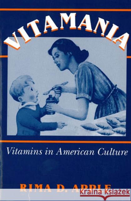 Vitamania: Vitamins in American Culture Apple, Rima 9780813522784 Rutgers University Press