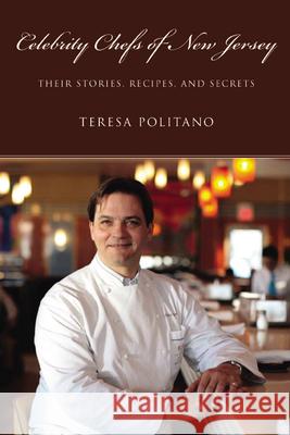 Celebrity Chefs of New Jersey: Their Stories, Recipes, and Secrets Politano, Teresa 9780813548975 Rivergate Books