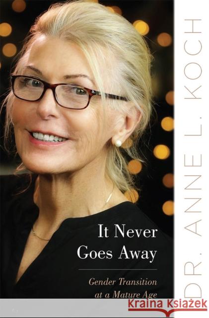 It Never Goes Away: Gender Transition at a Mature Age Anne Lauren Koch 9780813598390 Rutgers University Press