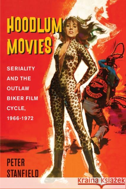 Hoodlum Movies: Seriality and the Outlaw Biker Film Cycle, 1966-1972 Peter Stanfield 9780813599014 Rutgers University Press