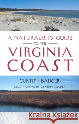 A Naturalist's Guide to the Virginia Coast Curtis J. Badger Cynthia Belcher 9780813922812 University of Virginia Press