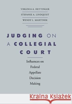 Judging on a Collegial Court: Influences on Federal Appellate Decision Making Hettinger, Virginia A. 9780813925189 University of Virginia Press