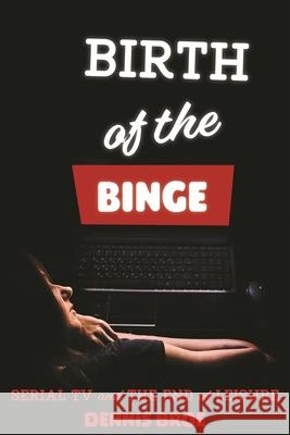 Birth of the Binge: Serial TV and the End of Leisure Dennis Broe 9780814345979 Wayne State University Press