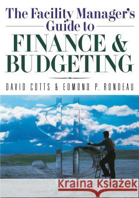 The Facility Manager's Guide to Finance and Budgeting David Cotts Edmond P. Rondeau 9780814401590 AMACOM/American Management Association