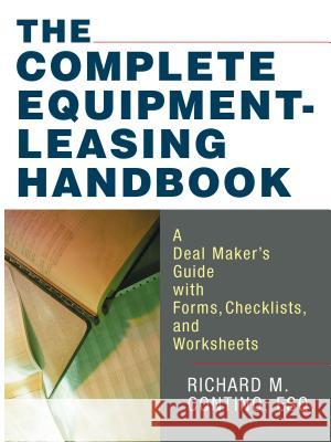 The Complete Equipment-Leasing Handbook: A Deal Maker's Guide with Forms, Checklists, and Worksheets Contino, Richard 9780814473795 AMACOM/American Management Association