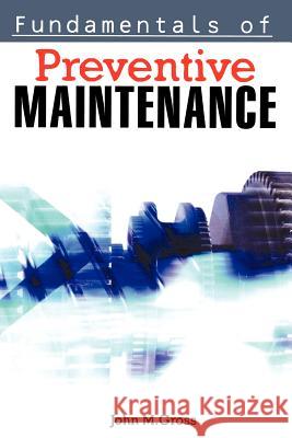 Fundamentals of Preventive Maintenance John M. Gross 9780814473894 AMACOM/American Management Association