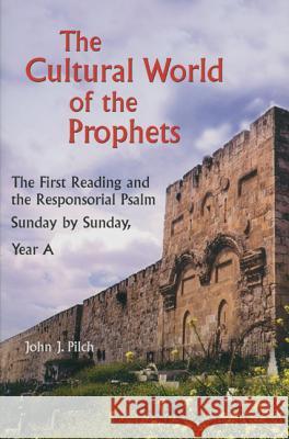 The Cultural World of the Prophets: The First Reading and the Responsorial Psalm, Sunday by Sunday, Year A John J. Pilch 9780814627860 Liturgical Press