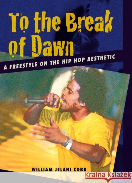 To the Break of Dawn: A Freestyle on the Hip Hop Aesthetic William Jelani Cobb 9780814716700 New York University Press