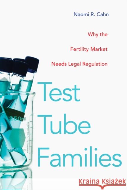 Test Tube Families: Why the Fertility Market Needs Legal Regulation Naomi Cahn 9780814716823 New York University Press