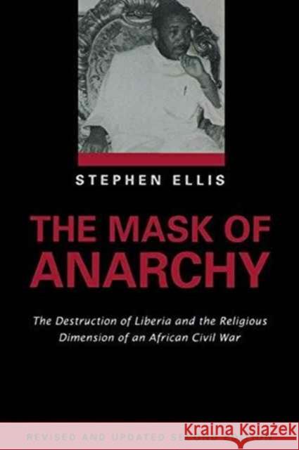 The Mask of Anarchy Updated Edition: The Destruction of Liberia and the Religious Dimension of an African Civil War Stephen Ellis 9780814722381 New York University Press