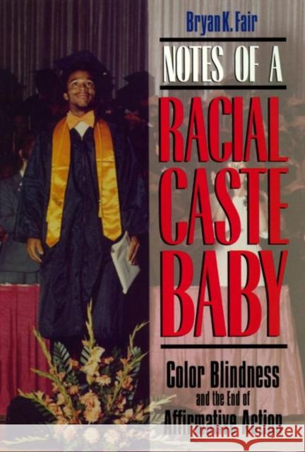 Notes of a Racial Caste Baby: Color Blindness and the End of Affirmative Action Fair, Bryan K. 9780814726525 New York University Press