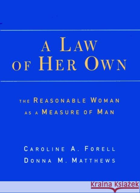 A Law of Her Own: The Reasonable Woman as a Measure of Man Forell, Caroline 9780814726761 New York University Press