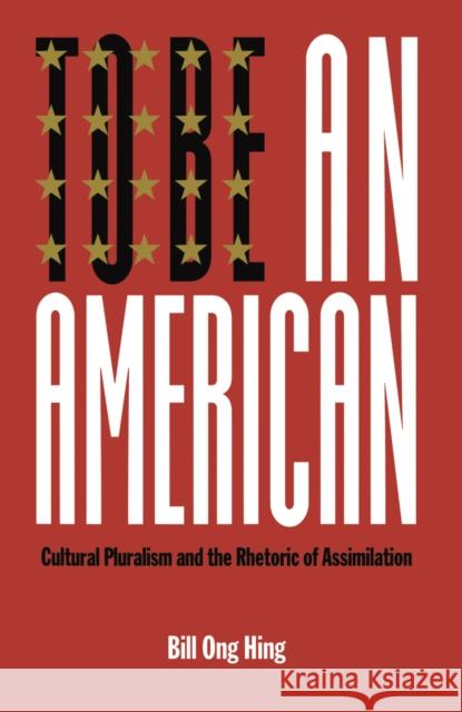 To Be an American: Cultural Pluralism and the Rhetoric of Assimilation Hing, Bill Ong 9780814736098 New York University Press