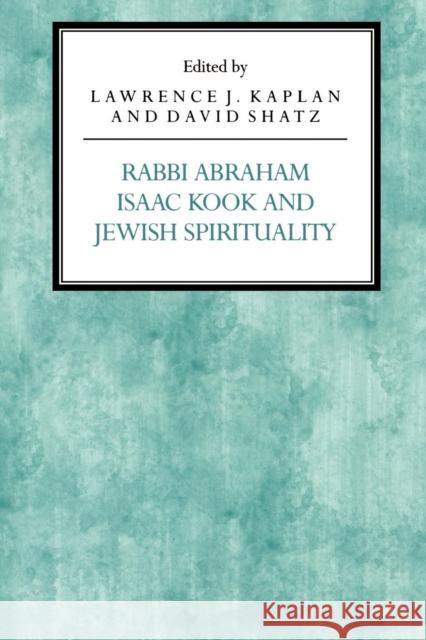 Rabbi Abraham Isaac Kook and Jewish Spirituality Lawrence J. Kaplan David Shatz 9780814746530 New York University Press