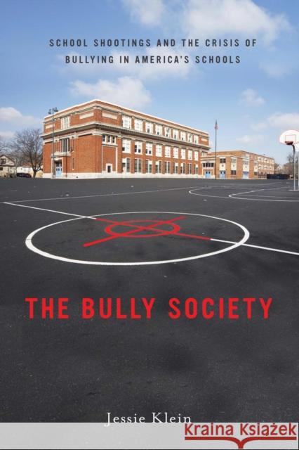 The Bully Society: School Shootings and the Crisis of Bullying in America's Schools Klein, Jessie 9780814748886 New York University Press