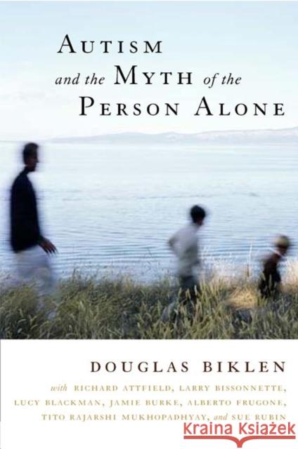 Autism and the Myth of the Person Alone Douglas Biklen Richard Attfield Lucy Blackman 9780814799284 New York University Press