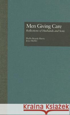 Men Giving Care: Reflections of Husbands and Sons Phyllis Braudy Harris Joyce Bichler 9780815317920 Garland Publishing